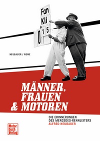 Männer, Frauen und Motoren  - Die Erinnerungen des Mercedes-Rennleiters Alfred Neubauer