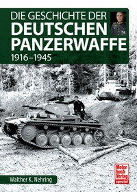 Die Geschichte der Deutschen Panzerwaffe - 1916-1945