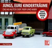 Jungs, Eure Kinderträume - Die H0-Autos der 70er und 80er - Herpa, Brekina, Wiking & Co.