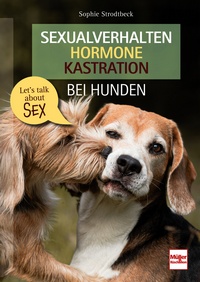Sexualverhalten - Hormone - Kastration bei Hunden - Let´s talk about sex
